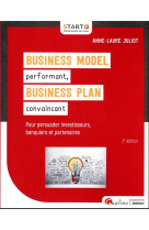 Business model (bm) performant, business plan (bp) convaincant : pour gagner la confiance des investisseurs, des banquiers et des partenaires (2e edition)