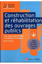 Construction et rehabilitation des ouvrages publics : du choix operationnel a la phase conception  -  guide pratique du maitre d'ouvrage public