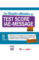 Les annales officielles du test score iae-message 2024 - enrichie d'explications commentees redigees