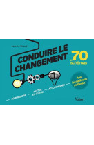 Conduire le changement en 70 schemas - comprendre, mettre en oeuvre et accompagner le changement ave