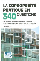 La copropriete pratique en 340 questions - les reponses pratiques, techniques, juridiques, comptable