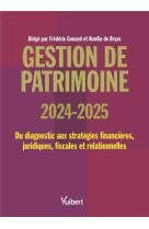 Gestion de patrimoine 2024 / 2025 : du diagnostic aux strategies financieres, juridiques, fiscales et comportementales