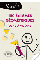 150 enigmes geometriques de 13 a 113 ans