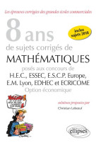 8 ans de sujets corriges de mathematiques proposes aux concours de h.e.c., essac, e.s.c.p. europe, e.m lyon  -  edhec et ecricome  -  option economique (edition 2018)