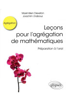 Lecons pour l'agregation de mathematiques  -  preparation a l'oral