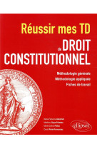 Reussir mes td de droit constitutionnel  -  methodologie generale, methodologie appliquee, fiches de travail