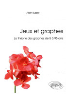 Jeux et graphes  -  la theorie des graphes de 5 a 95 ans