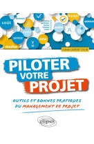 Piloter votre projet. outils et bonnes pratiques du management de projet