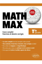 Math max : terminale enseignement de specialite  -  cours complet, exercices et devoirs corriges