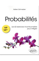 Probabilites : les 62 exercices incontournables pour integrer  -  mp/mp*