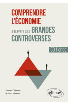 Comprendre l'economie a travers ses grandes controverses : 50 fiches