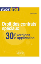 Droit des contrats speciaux : 30 exercices d'application  -  a jour au 30 octobre 2023