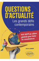 Questions d'actualite. les grands defis contemporains - 500 qcm de culture generale pour tester ses