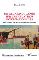 Un regard du japon sur les relations internationales  -  relations entre pays democratiques en asie et europe