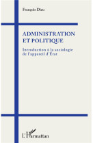 Administration et politique  -  introduction a la sociologie de l'appareil d'etat