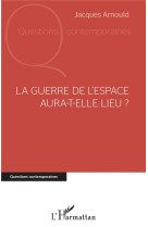 La guerre de l'espace aura-t-elle lieu ?