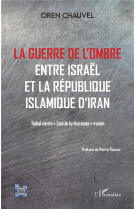 La guerre de l'ombre entre israel et la republique islamique de l'iran  -  tsahal contre l'axe de la resistance iranien