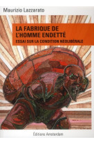 La fabrique de l'homme endette  -  essai sur la condition neoliberale