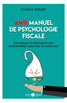 Anti-manuel de psychologie fiscale - techniques de plumaison des contribuables sans trop les faire c