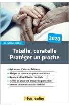 Tutelle, curatelle : proteger un proche (edition 2020)