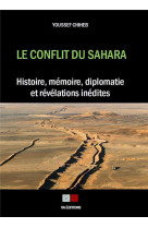 Le conflit du sahara : histoire, memoire, diplomatie et revelations inedites