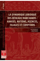 La dynamique juridique des reseaux marchands - tome 33 - hanses, nations, agences, filiales et compt