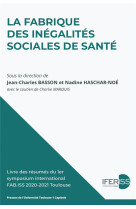 La fabrique des inegalites sociales de sante : livre des resumes du 1er symposium international