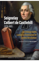 Seignelay colbert de castlehill (1735-1811) - un eveque entre lumieres ecossaises et contre-revoluti