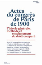 Actes du congres de paris de 1900  -  theorie generale, methode et enseignement du droit compare