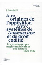 Aux origines de l'opposition entre systemes de common law et de droit codifie : les controverses anglo-americaines des annees 1820-1835 (1re edition)