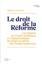 Le droit de la reforme : la scission de l'ordre juridique et l'epistemologie du droit au debut des temps modernes