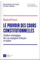 Le pouvoir des cours constitutionnelles : analyse strategique des cas espagnol, francais et italien