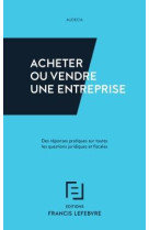 Acheter ou vendre une entreprise  -  des reponses pratiques sur toutes les questions juridiques et fiscales (edition 2019)