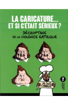 La caricature... et si c'etait serieux ?  -  decryptage de la violence satirique (2e edition)