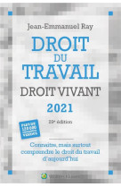 Droit du travail droit vivant  -  connaitre, mais surtout comprendre le droit du travail d'aujourd'hui (edition 2021)