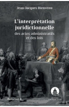 L'interpretation juridictionnelle des actes administratifs et des lois t.1 : ecrits