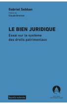 Le bien juridique : essai sur le systeme des droits patrimoniaux