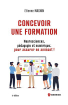 Concevoir une formation : neurosciences, pedagogie et numerique : pour assurer en animant ! (3e edition)