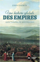 Une histoire globale des empires  -  apres tamerlan, de 1400 a nos jours