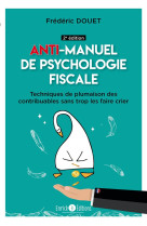 Anti-manuel de psychologie fiscale : techniques de plumaison des contribuables sans trop les faire crier (2e edition)