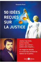 50 idees recues sur la justice : justice trop lente, justice laxiste, justice aux ordres, justice sans moyens...  un magistrat demele le vrai du faux et brise les tabous sur la justice