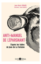 Anti-manuel de l'epargnant : d'apres les fables de jean de la fontaine