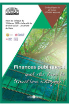 Finances publiques : quel role dans la transition ecologique ? actes du colloque du 13 fevrier 2023