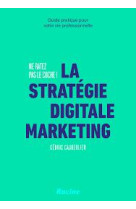 La strategie digitale marketing : ne ratez pas le coche ! guide pratique pour votre vie professionnelle