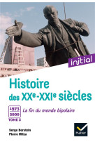 Histoire des xxe-xxie siecles t.3 : 1973-2000, la fin du monde bipolaire