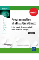 Programmation shell sous unix/linux  -  ksh, bash, bourne shell (avec exercices corriges) (6e edition)