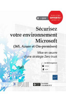 Securisez votre environnement microsoft (365, azure et on-premises) : mise en oeuvre d'une strategie zero trust