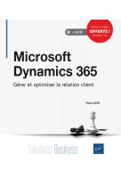 Microsoft dynamics 365 - gerer et optimiser la relation client