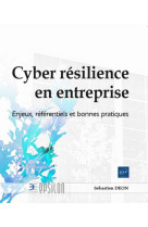 Cyber resilience en entreprise : enjeux, referentiels et bonnes pratiques