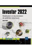 Inventor 2022 : modelisation et documentation de systemes mecaniques